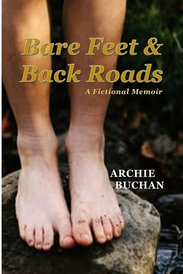 Bare Feet and Backroads: A Fictional Memoir by Buchan, Archie