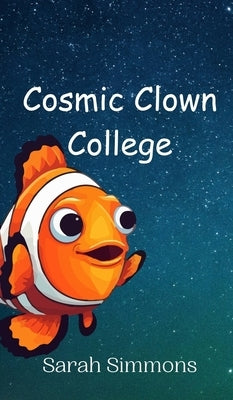 Cosmic Clown College by Simmons, Sarah