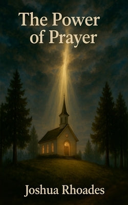 The Power Of Prayer by Rhoades, Joshua