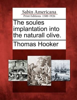 The Soules Implantation Into the Naturall Olive. by Hooker, Thomas