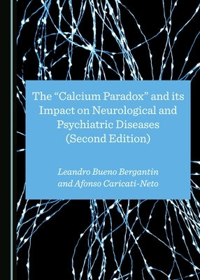 The "Calcium Paradox" and Its Impact on Neurological and Psychiatric Diseases (Second Edition) by Bergantin, Leandro Bueno