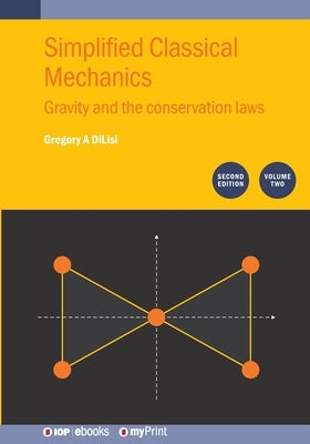 Simplified Classical Mechanics, Volume 2 (Second Edition): Gravity and the conservation laws by Dilisi, Gregory a.