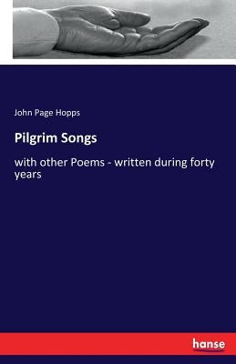 Pilgrim Songs: with other Poems - written during forty years by Hopps, John Page