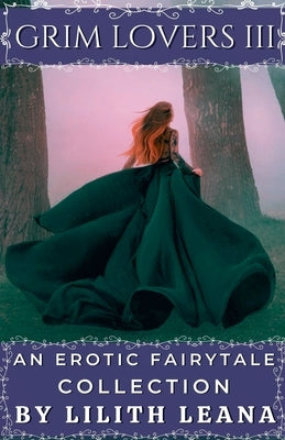 Grim Lovers 3: An Erotic Fairytale Collection by Leana, Lilith