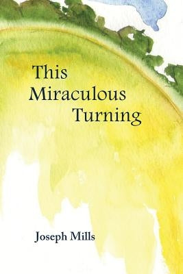 This Miraculous Turning by Mills, Joseph