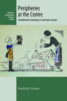 Peripheries at the Centre: Borderland Schooling in Interwar Europe by Venken, Machteld
