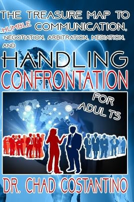 The Treasure Map to Humble Communication: Negotiation, Arbitration, Mediation, and Handling Confrontation for Adults by Powers, Gavriela