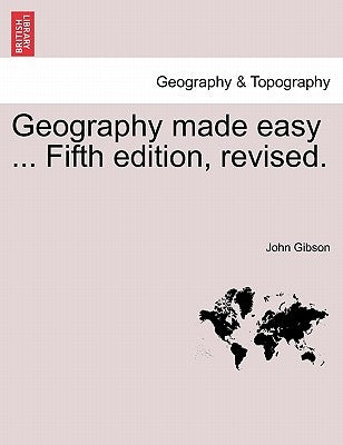 Geography Made Easy ... Fifth Edition, Revised. by Gibson, John
