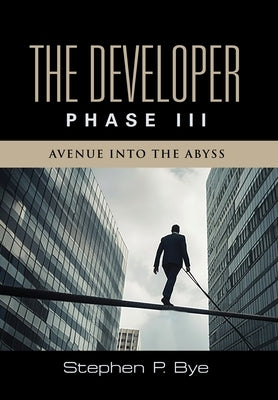The Developer: Phase III (Avenue into the Abyss) by Bye, Stephen P.