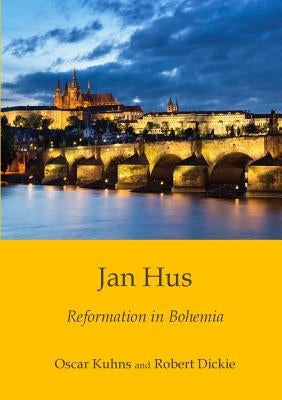 Jan Hus: Reformation in Bohemia by Kuhns, Oscar