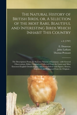 The Natural History of British Birds, or, A Selection of the Most Rare, Beautiful and Interesting Birds Which Inhabit This Country: the Descriptions F by Donovan, E. (Edward) 1768-1837