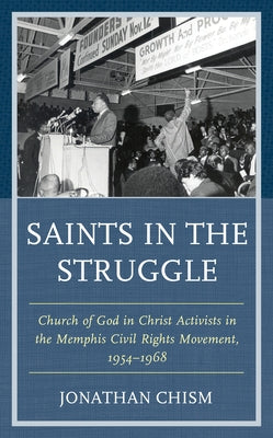 Saints in the Struggle: Church of God in Christ Activists in the Memphis Civil Rights Movement, 1954-1968 by Chism, Jonathan