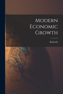 Modern Economic Growth by Kuzneth, Kuzneth