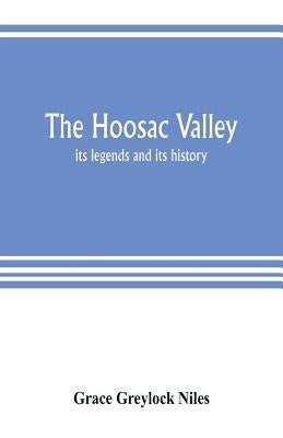 The Hoosac Valley: its legends and its history by Greylock Niles, Grace