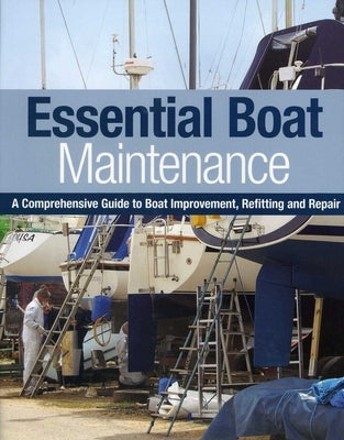 Essential Boat Maintenance: A Comprehensive Guide to Boat Improvement, Refitting and Repair by Manley, Pat