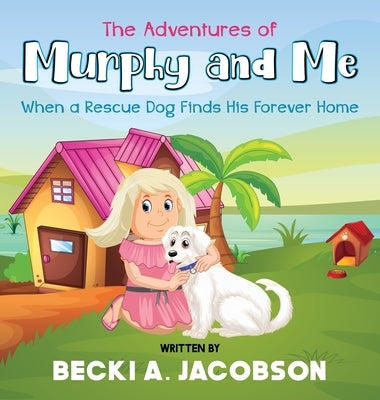 The Adventures of Murphy and Me-When a Rescue Dog Finds His Forever Home by Jacobson, Becki A.