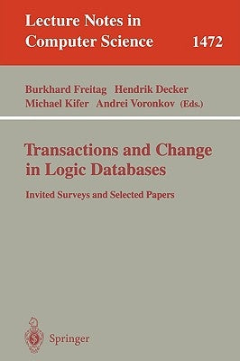 Transactions and Change in Logic Databases: International Seminar on Logic Databases and the Meaning of Change, Schloss Dagstuhl, Germany, September 2 by Freitag, Burkhard