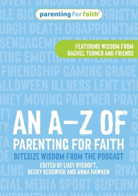 An A-Z of Parenting for Faith: Bitesize wisdom from the podcast by Rycroft, Lucy
