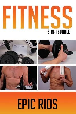 Fitness: 3 Book Bundle - Intermittent Fasting + Strength Training + Body Weight Training by Rios, Epic