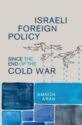 Israeli Foreign Policy Since the End of the Cold War by Aran, Amnon