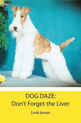 Dog Daze: Don't Forget the Liver by Jensen, Linda