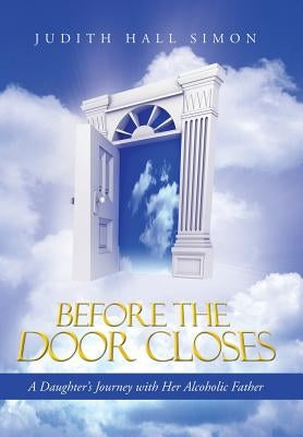Before the Door Closes: A Daughter's Journey with Her Alcoholic Father by Simon, Judith Hall