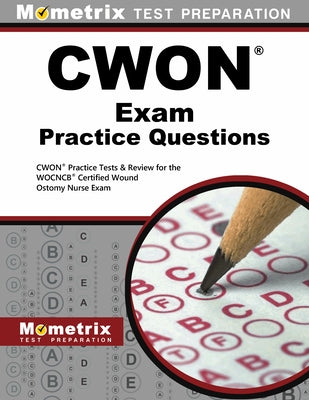 CWON Exam Practice Questions: CWON Practice Tests & Review for the WOCNCB Certified Wound Ostomy Nurse Exam by Mometrix Wound Care Certification Test T