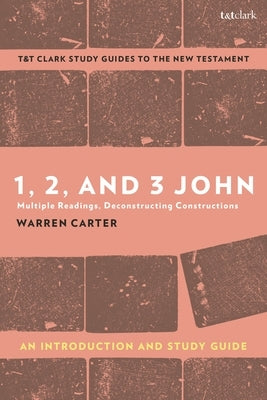 1, 2, and 3 John: An Introduction and Study Guide: Multiple Readings, Deconstructing Constructions by Carter, Warren
