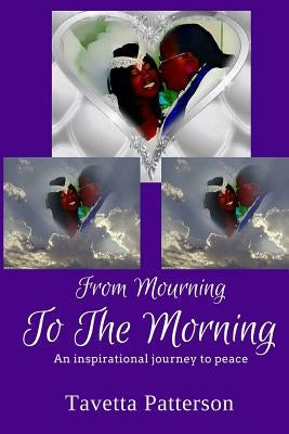 From Mourning To The Morning: An inspirational journey to peace by Patterson, Tavetta
