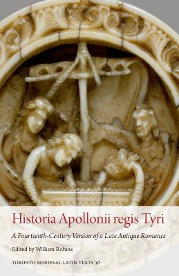 Historia Apollonii Regis Tyri: A Fourteenth-Century Version of a Late Antique Romance by Robins, William
