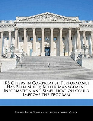 IRS Offers in Compromise: Performance Has Been Mixed; Better Management Information and Simplification Could Improve the Program by United States Government Accountability