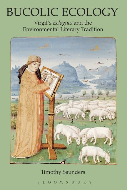 Bucolic Ecology: Virgil's Eclogues and the Environmental Literary Tradition by Saunders, Timothy