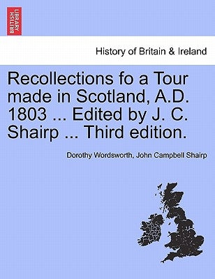 Recollections Fo a Tour Made in Scotland, A.D. 1803 ... Edited by J. C. Shairp ... Third Edition. by Wordsworth, Dorothy
