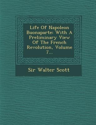 Life of Napoleon Buonaparte: With a Preliminary View of the French Revolution, Volume 7... by Scott, Walter