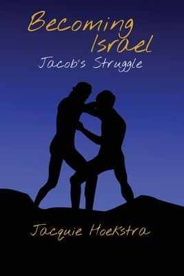 Becoming Israel: Jacob's Struggle by Hoekstra, Jacquie