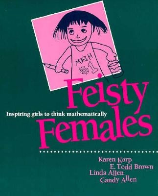 Feisty Females: Inspiring Girls to Think Mathematically by Karp, Karen