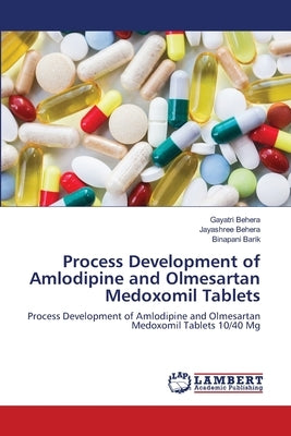 Process Development of Amlodipine and Olmesartan Medoxomil Tablets by Behera, Gayatri