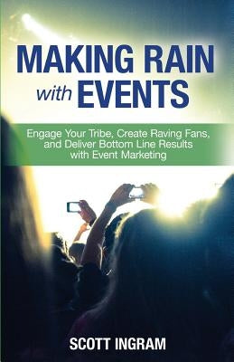 Making Rain with Events: Engage Your Tribe, Create Raving Fans and Deliver Bottom Line Results with Event Marketing by Hayden, Tim
