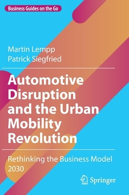 Automotive Disruption and the Urban Mobility Revolution: Rethinking the Business Model 2030 by Lempp, Martin