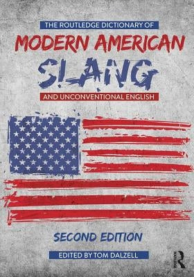 The Routledge Dictionary of Modern American Slang and Unconventional English by Dalzell, Tom