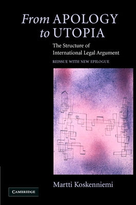 From Apology to Utopia: The Structure of International Legal Argument by Koskenniemi, Martti