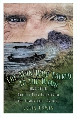 The Man Who Talked to the Wind: And Other Rathlin Folk Tales from the Tommy Cecil Archive by Urwin, Colin