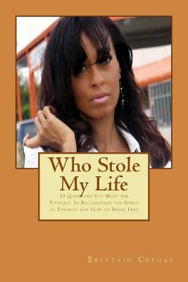 Who Stole My Life: 30 Questions You Must Ask Yourself In Recognizing the Spirit of Poverty and How to Break Free by Cephas, Brittain