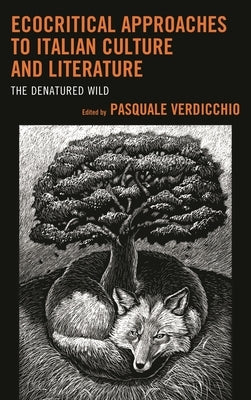 Ecocritical Approaches to Italian Culture and Literature: The Denatured Wild by Verdicchio, Pasquale