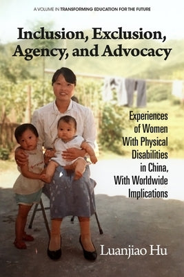 Inclusion, Exclusion, Agency, and Advocacy: Experiences of Women with Physical Disabilities in China, with Worldwide Implications by Hu, L.