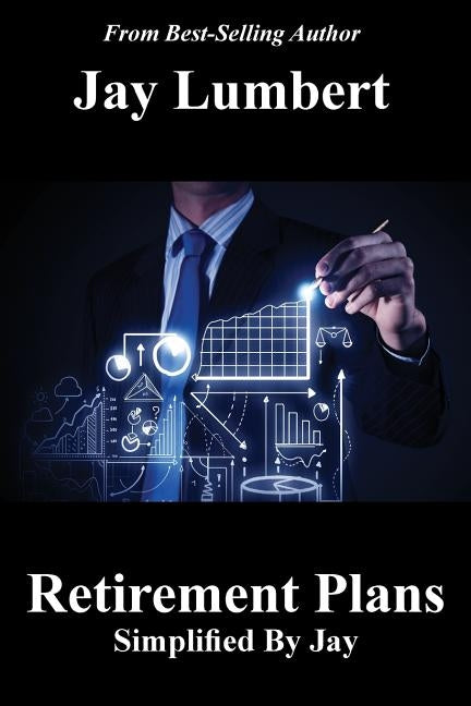 Retirement Plans Simplified By Jay by Lumbert, Jay