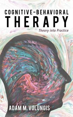 Cognitive-Behavioral Therapy: Theory Into Practice by Volungis, Adam M.