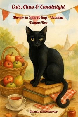 Cats, Clues & Candlelight. Murder in Little Firling - Omnibus Volume Two: In Little Firling, murder hides in every masterpiece, holiday, and harmony by Chavremootoo, Belinda