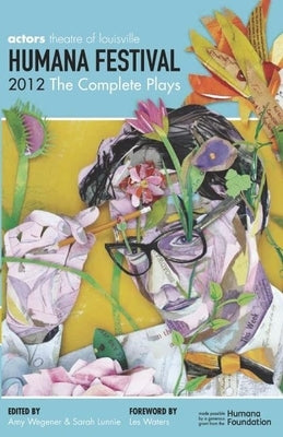 Humana Festival 2012: The Complete Plays by Wegener, Amy
