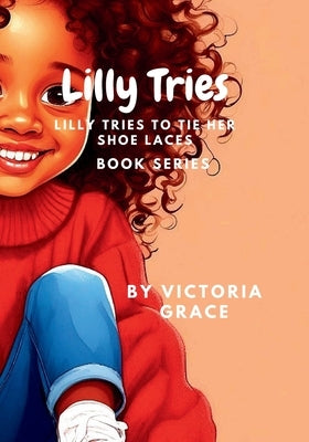 Lilly Tries: Lilly Tries to tie her shoe laces by Grace, Victoria